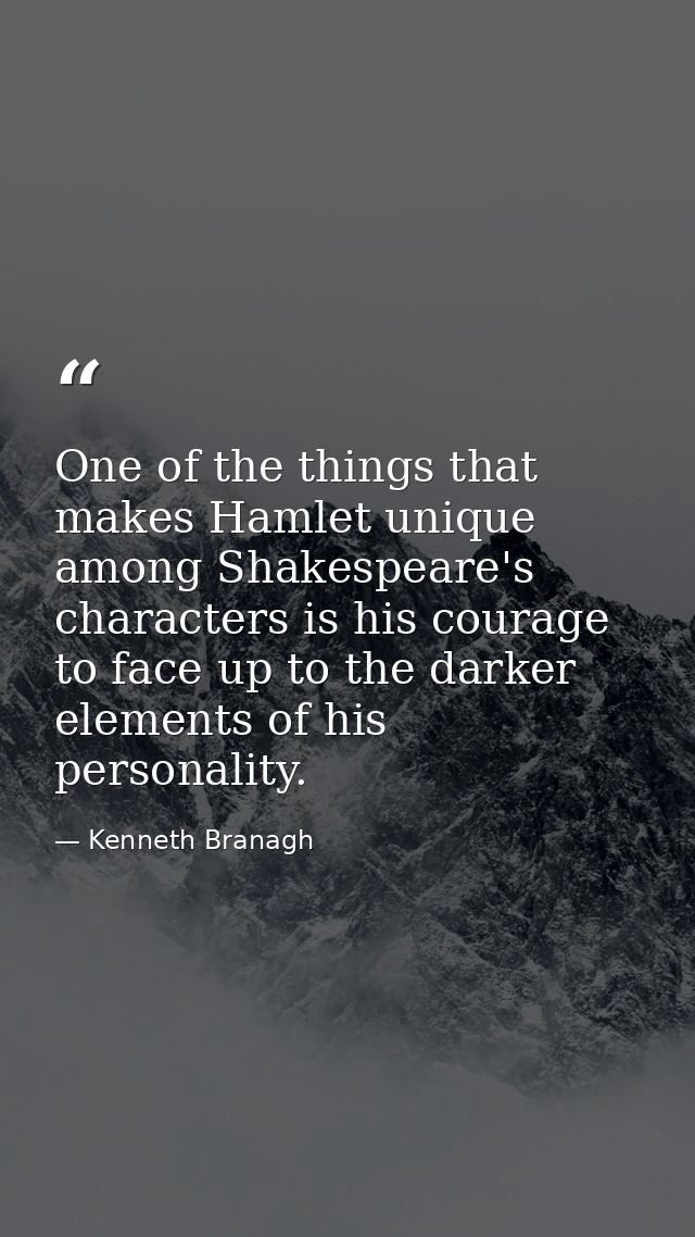 One of the things that makes Hamlet unique among Shakespeare's characters is his courage to face up to the darker elemen — Kenneth Branagh