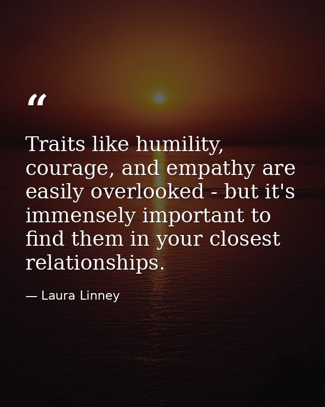 Traits like humility, courage, and empathy are easily overlooked - but it's immensely important to find them in your clo — Laura Linney