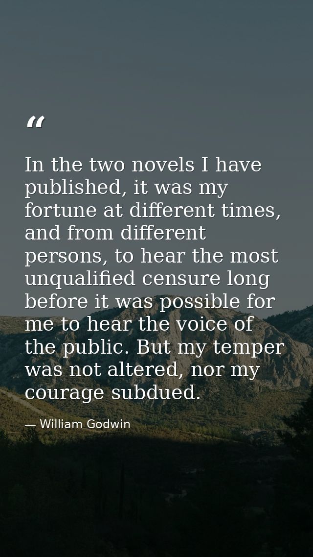 In the two novels I have published, it was my fortune at different times, and from different persons, to hear the most u — William Godwin