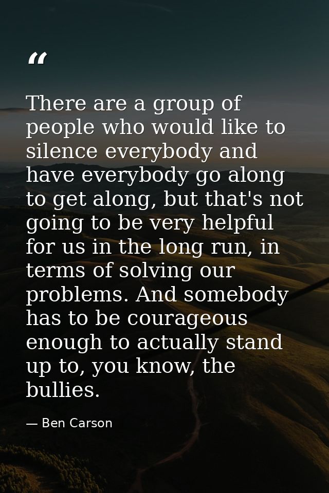 There are a group of people who would like to silence everybody and have everybody go along to get along, but that's not — Ben Carson