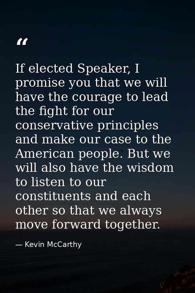 If elected Speaker, I promise you that we will have the courage to lead the fight for our conservative principles and ma — Kevin McCarthy