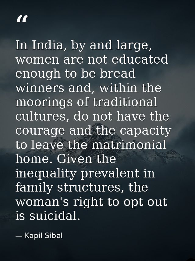 In India, by and large, women are not educated enough to be bread winners and, within the moorings of traditional cultur — Kapil Sibal