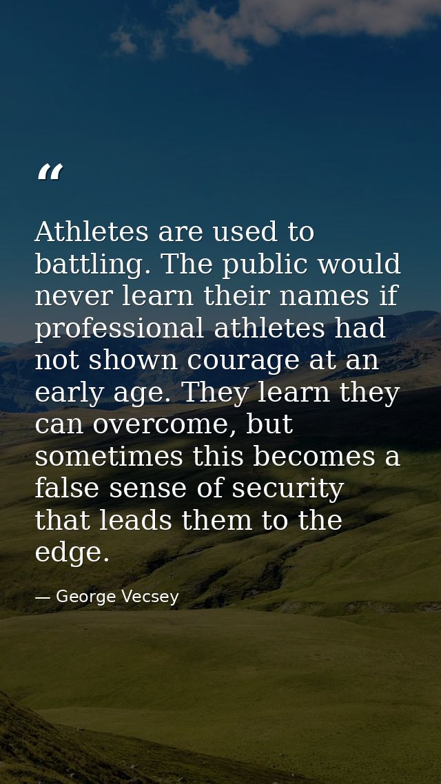 Athletes are used to battling. The public would never learn their names if professional athletes had not shown courage a — George Vecsey