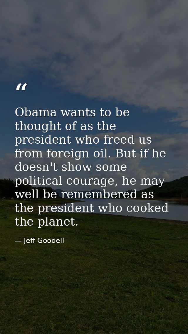 Obama wants to be thought of as the president who freed us from foreign oil. But if he doesn't show some political coura — Jeff Goodell