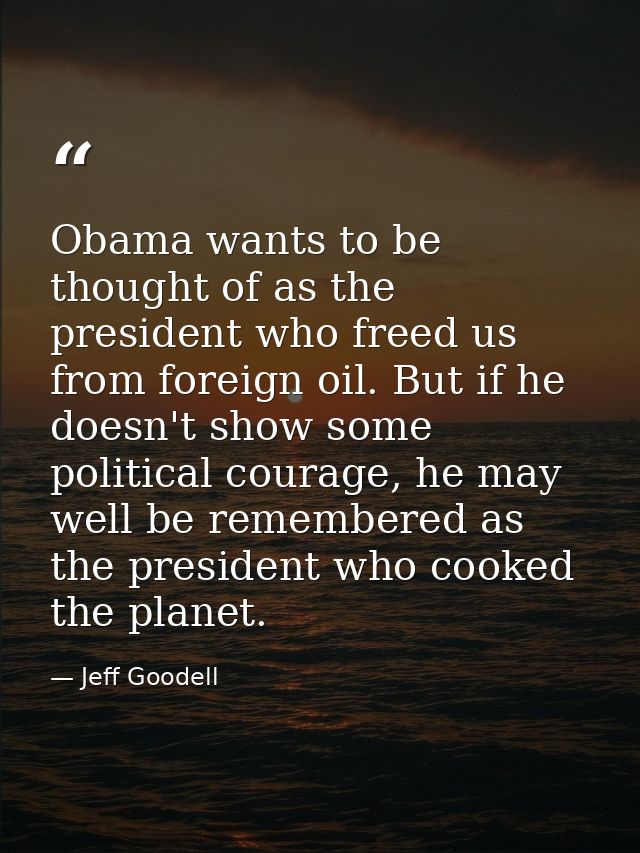 Obama wants to be thought of as the president who freed us from foreign oil. But if he doesn't show some political coura — Jeff Goodell