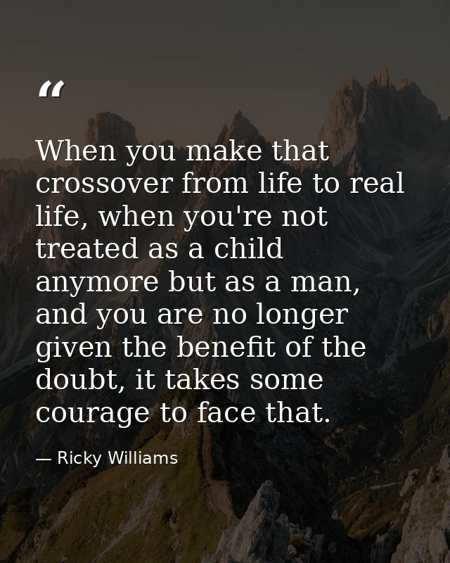When you make that crossover from life to real life, when you're not treated as a child anymore but as a man, and you ar — Ricky Williams