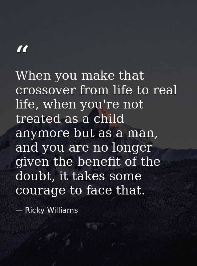 When you make that crossover from life to real life, when you're not treated as a child anymore but as a man, and you ar — Ricky Williams