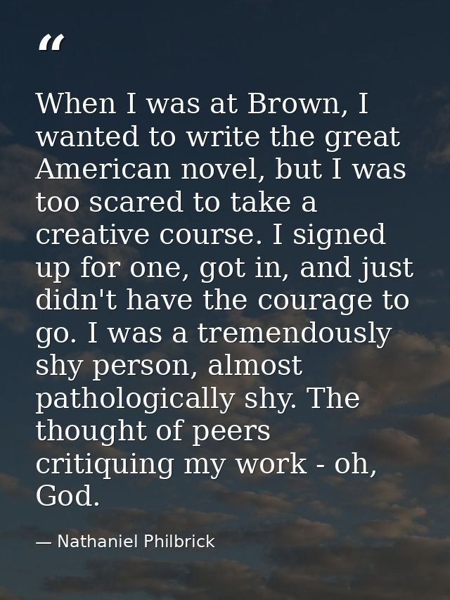 When I was at Brown, I wanted to write the great American novel, but I was too scared to take a creative course. I signe — Nathaniel Philbrick