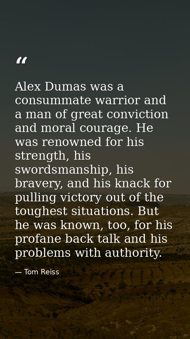 Alex Dumas was a consummate warrior and a man of great conviction and moral courage. He was renowned for his strength, h — Tom Reiss