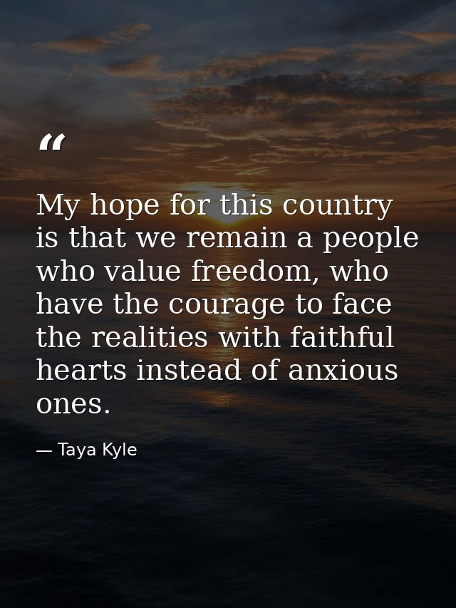 My hope for this country is that we remain a people who value freedom, who have the courage to face the realities with f — Taya Kyle