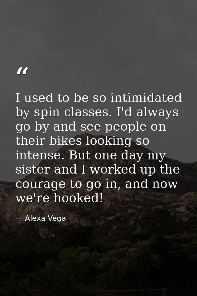I used to be so intimidated by spin classes. I'd always go by and see people on their bikes looking so intense. But one  — Alexa Vega