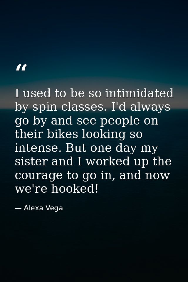 I used to be so intimidated by spin classes. I'd always go by and see people on their bikes looking so intense. But one  — Alexa Vega