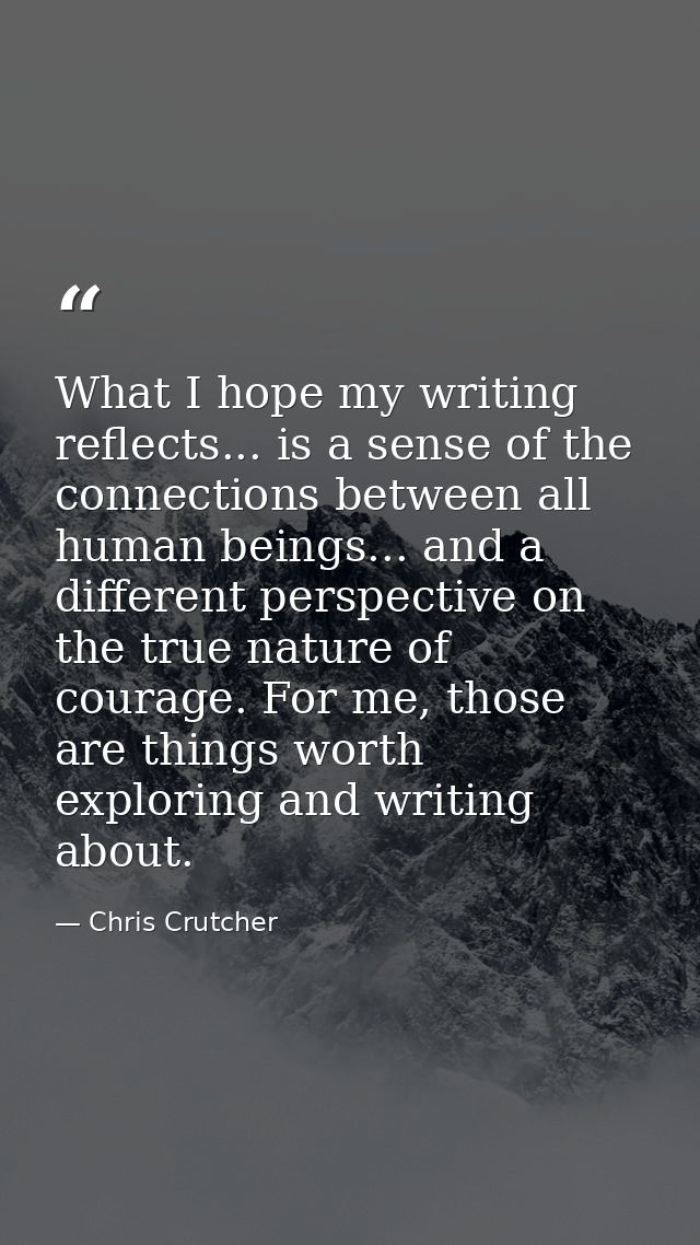 What I hope my writing reflects... is a sense of the connections between all human beings... and a different perspective — Chris Crutcher