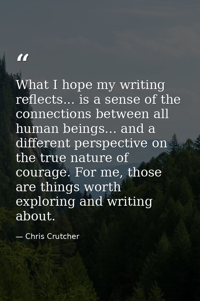What I hope my writing reflects... is a sense of the connections between all human beings... and a different perspective — Chris Crutcher