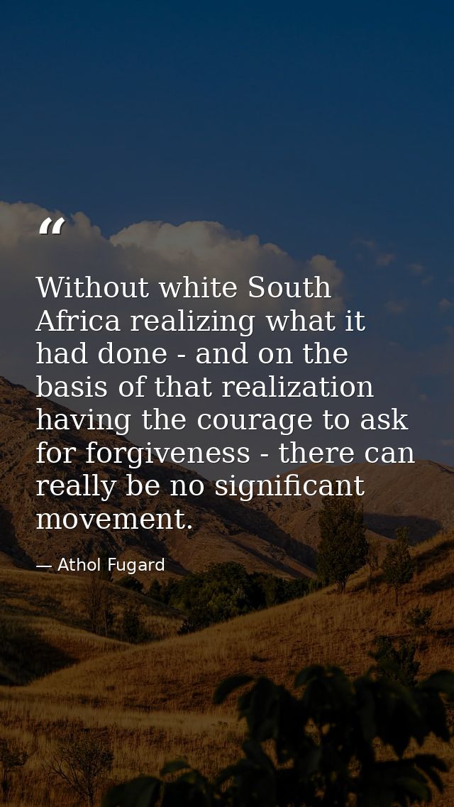 Without white South Africa realizing what it had done - and on the basis of that realization having the courage to ask f — Athol Fugard