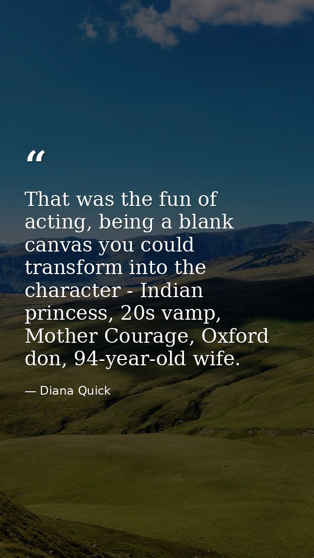 That was the fun of acting, being a blank canvas you could transform into the character - Indian princess, 20s vamp, Mot — Diana Quick