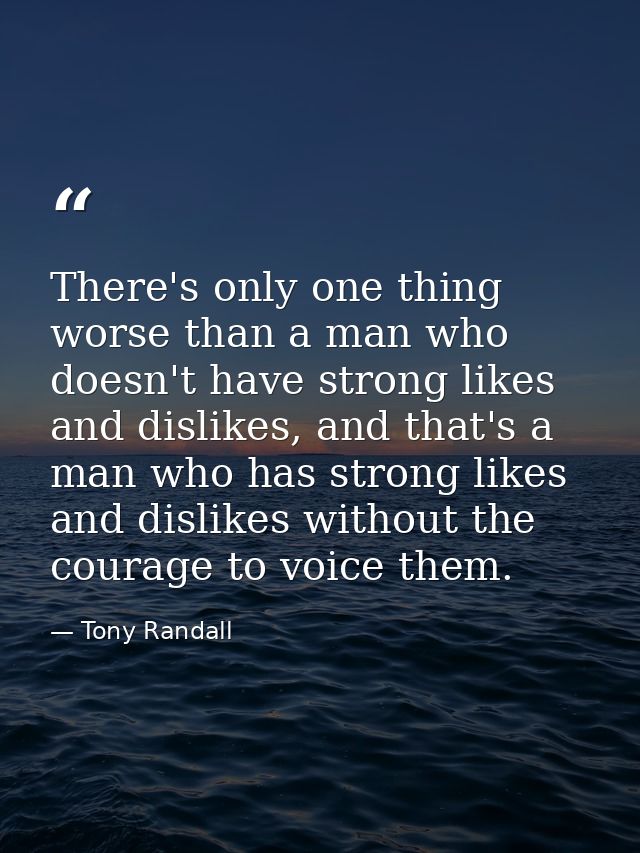 There's only one thing worse than a man who doesn't have strong likes and dislikes, and that's a man who has strong like — Tony Randall