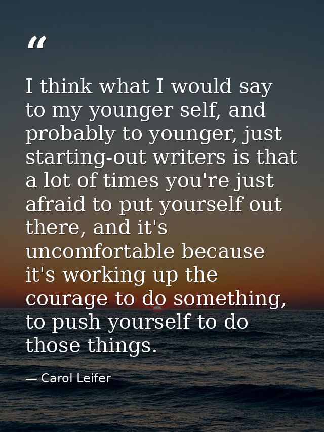 I think what I would say to my younger self, and probably to younger, just starting-out writers is that a lot of times y — Carol Leifer