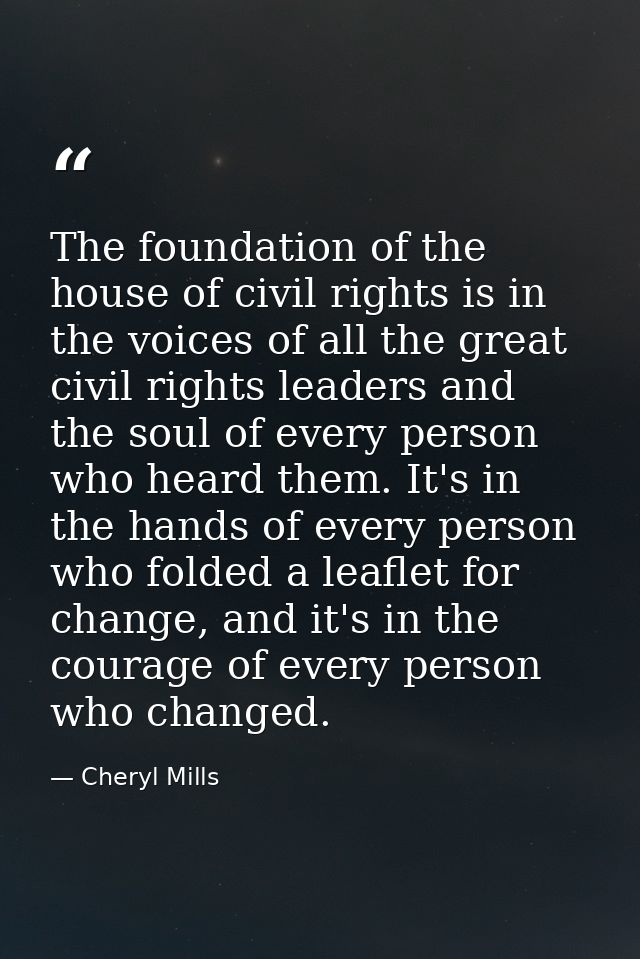 The foundation of the house of civil rights is in the voices of all the great civil rights leaders and the soul of every — Cheryl Mills