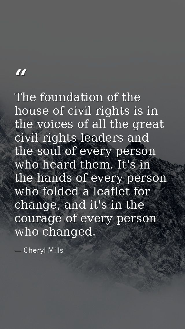 The foundation of the house of civil rights is in the voices of all the great civil rights leaders and the soul of every — Cheryl Mills