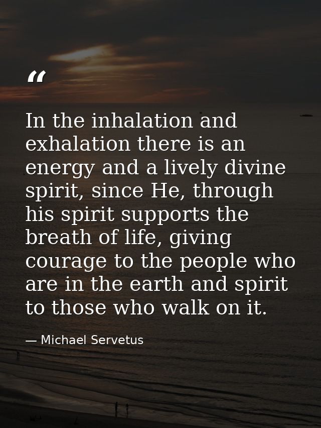 In the inhalation and exhalation there is an energy and a lively divine spirit, since He, through his spirit supports th — Michael Servetus
