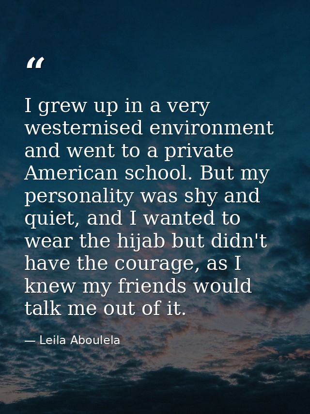 I grew up in a very westernised environment and went to a private American school. But my personality was shy and quiet, — Leila Aboulela