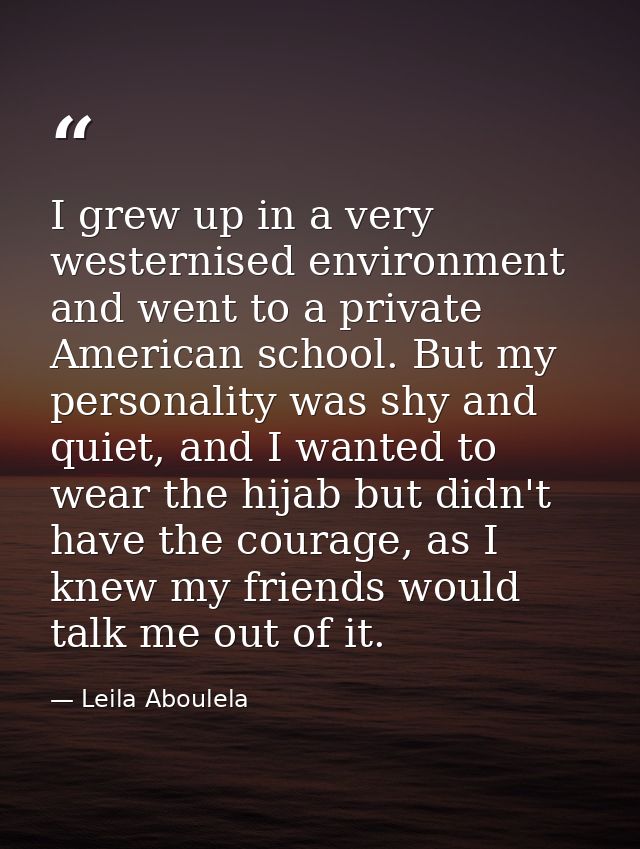 I grew up in a very westernised environment and went to a private American school. But my personality was shy and quiet, — Leila Aboulela