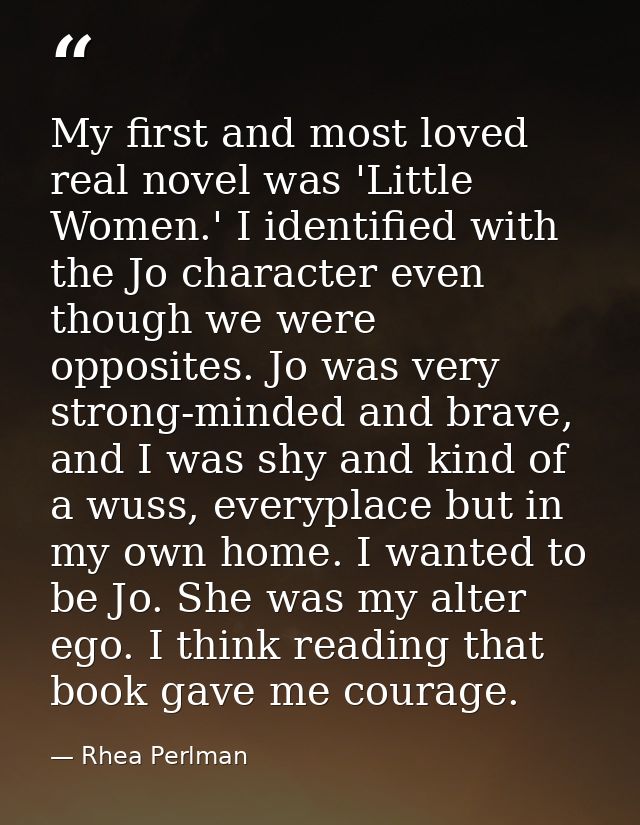 My first and most loved real novel was 'Little Women.' I identified with the Jo character even though we were opposites. — Rhea Perlman