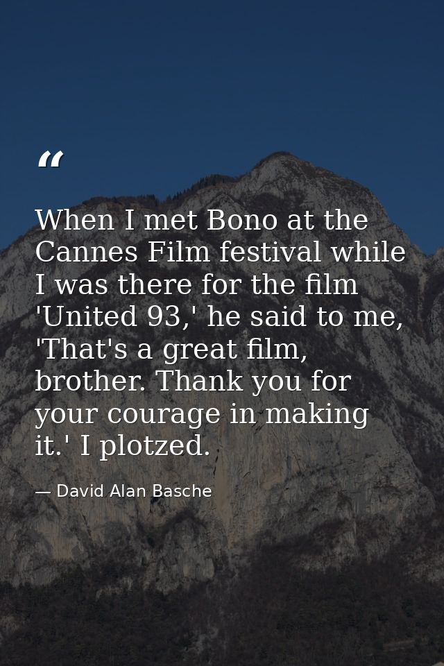 When I met Bono at the Cannes Film festival while I was there for the film 'United 93,' he said to me, 'That's a great f — David Alan Basche