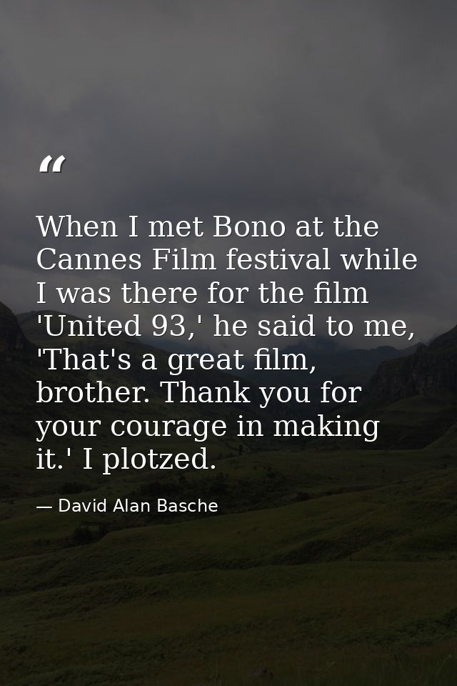 When I met Bono at the Cannes Film festival while I was there for the film 'United 93,' he said to me, 'That's a great f — David Alan Basche