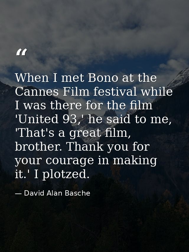 When I met Bono at the Cannes Film festival while I was there for the film 'United 93,' he said to me, 'That's a great f — David Alan Basche