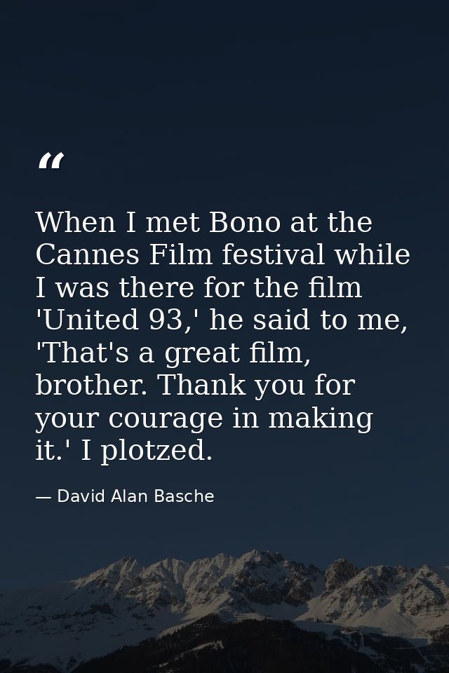 When I met Bono at the Cannes Film festival while I was there for the film 'United 93,' he said to me, 'That's a great f — David Alan Basche