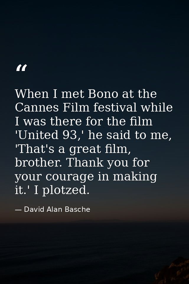 When I met Bono at the Cannes Film festival while I was there for the film 'United 93,' he said to me, 'That's a great f — David Alan Basche