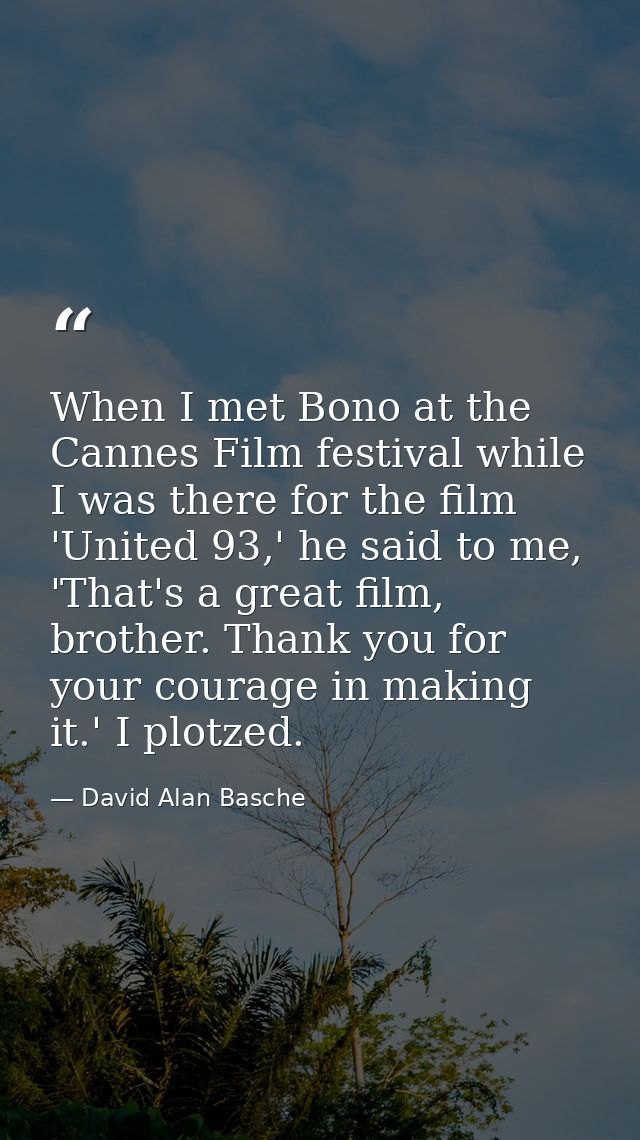 When I met Bono at the Cannes Film festival while I was there for the film 'United 93,' he said to me, 'That's a great f — David Alan Basche