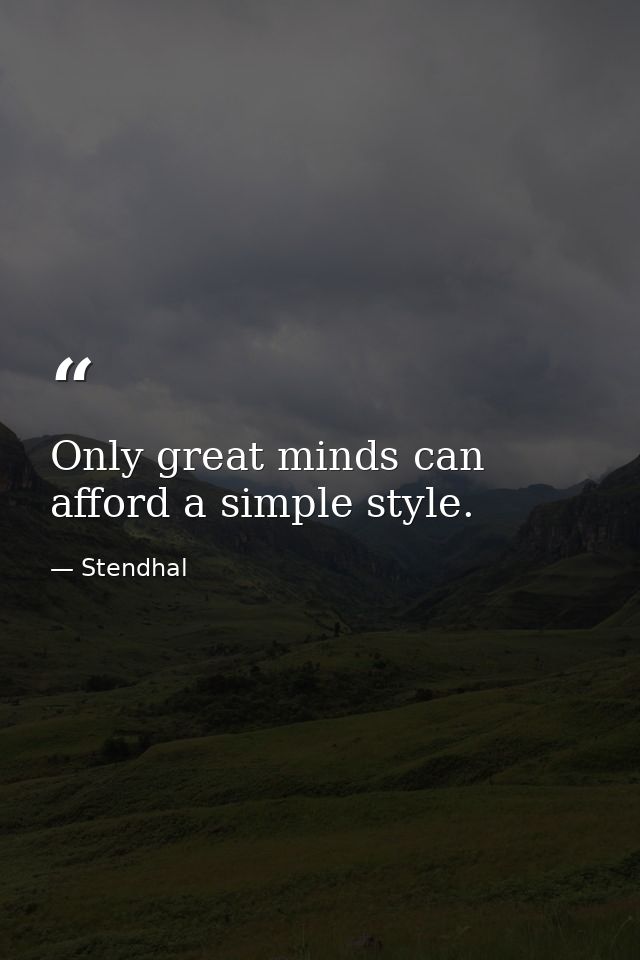 Only great minds can afford a simple style. — Stendhal