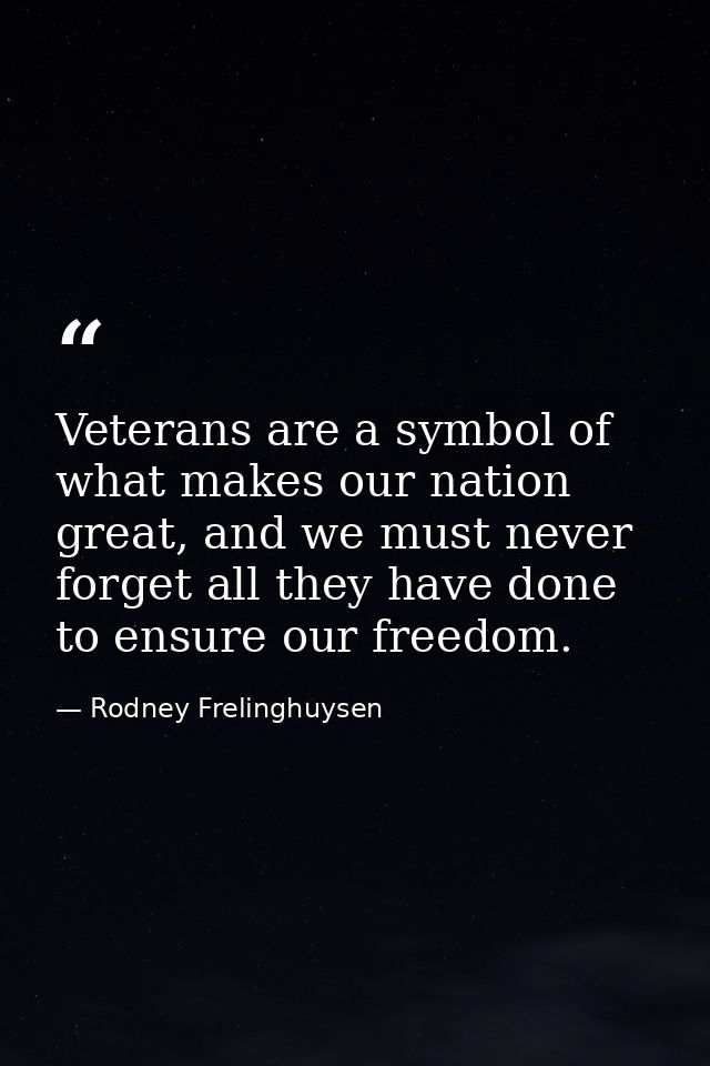Veterans are a symbol of what makes our nation great, and we must never forget all they have done to ensure our freedom. — Rodney Frelinghuysen