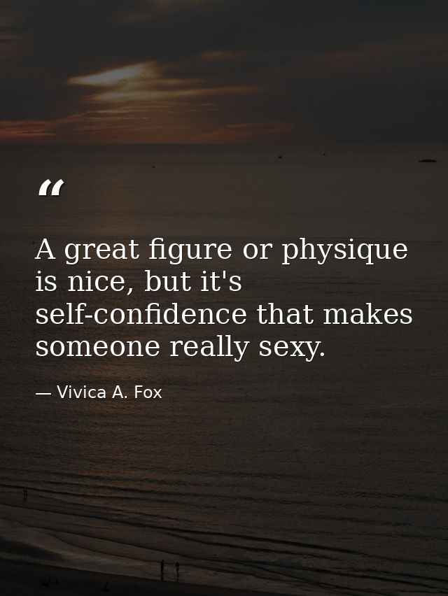 A great figure or physique is nice, but it's self-confidence that makes someone really sexy. — Vivica A. Fox