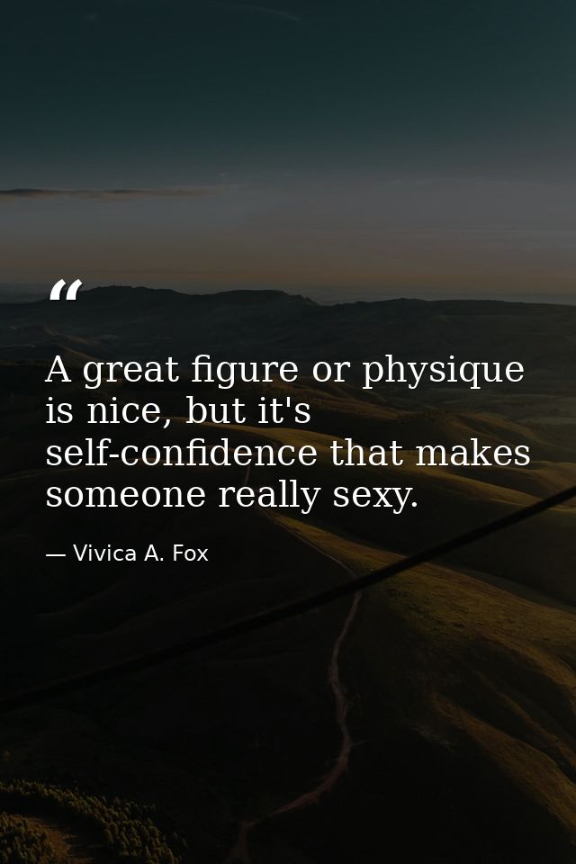 A great figure or physique is nice, but it's self-confidence that makes someone really sexy. — Vivica A. Fox