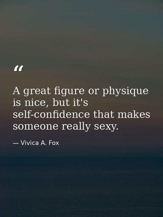 A great figure or physique is nice, but it's self-confidence that makes someone really sexy. — Vivica A. Fox