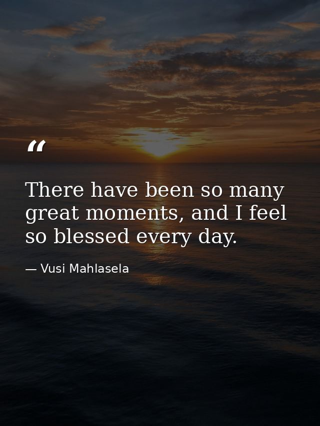 There have been so many great moments, and I feel so blessed every day. — Vusi Mahlasela