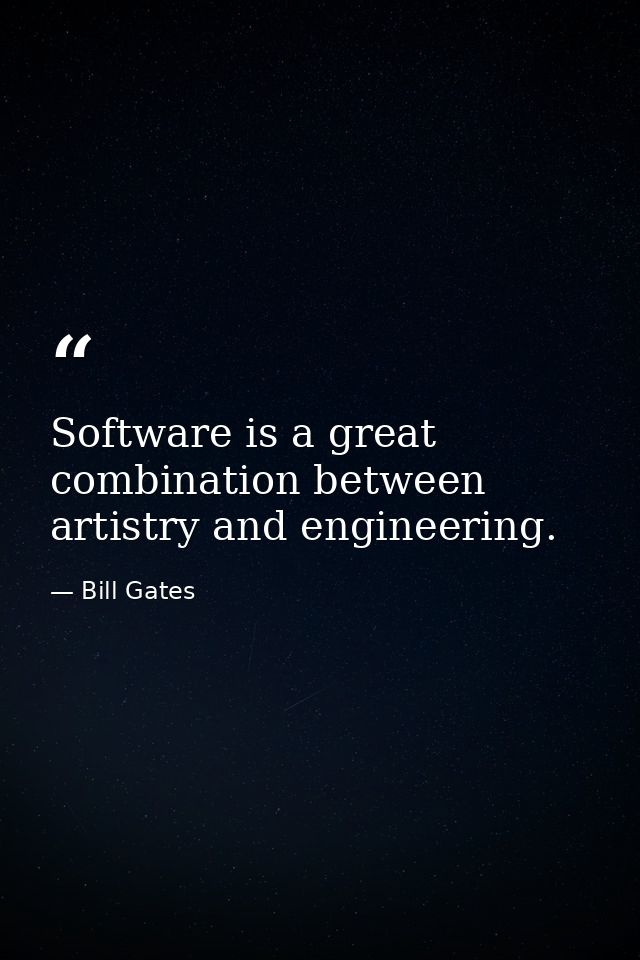 Software is a great combination between artistry and engineering. — Bill Gates