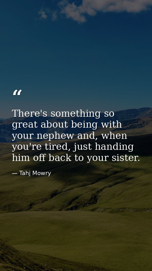 There's something so great about being with your nephew and, when you're tired, just handing him off back to your sister — Tahj Mowry