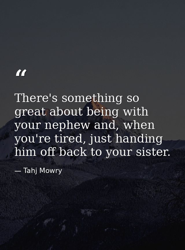 There's something so great about being with your nephew and, when you're tired, just handing him off back to your sister — Tahj Mowry