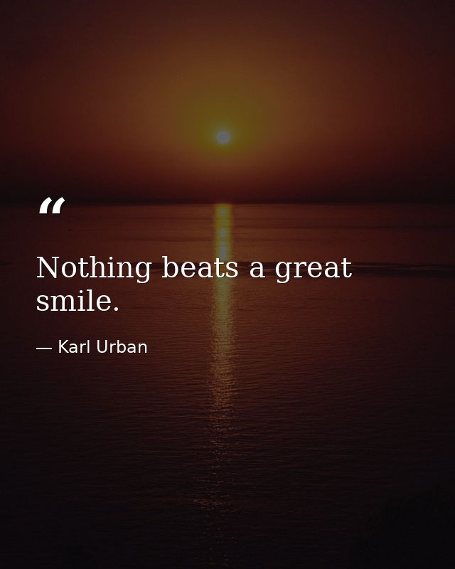 Nothing beats a great smile. — Karl Urban