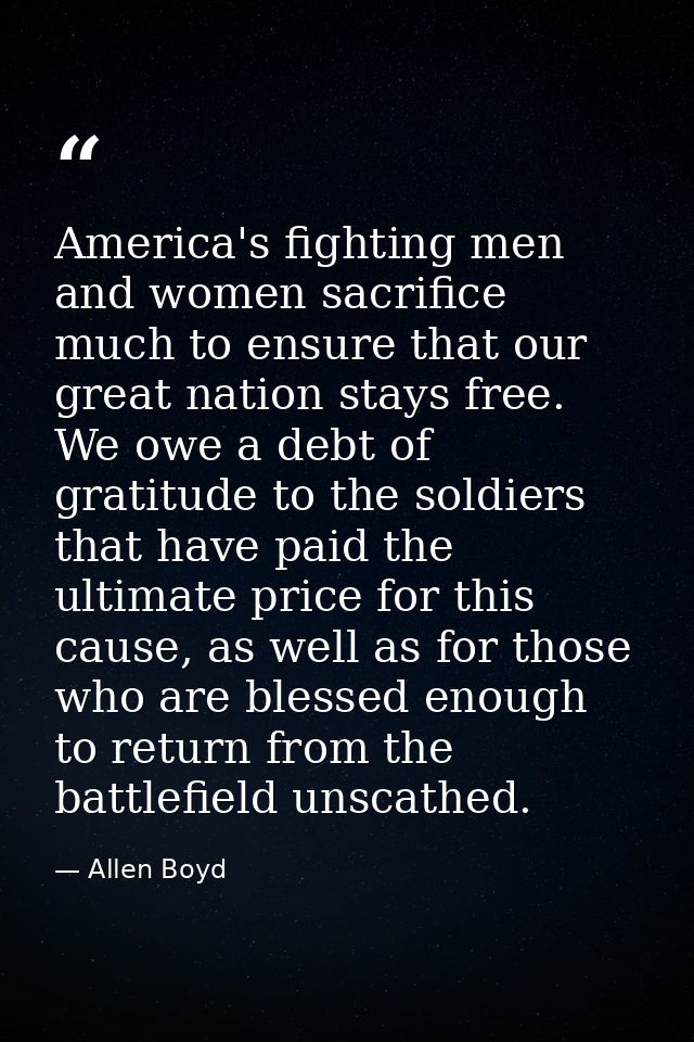 America's fighting men and women sacrifice much to ensure that our great nation stays free. We owe a debt of gratitude t — Allen Boyd
