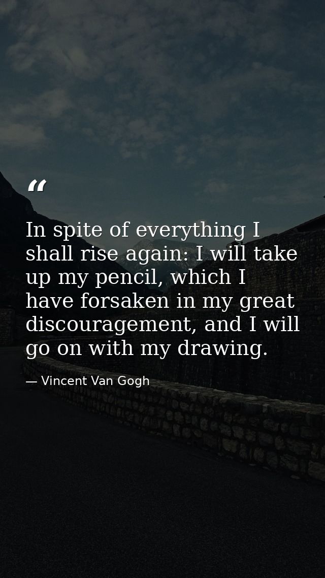 In spite of everything I shall rise again: I will take up my pencil, which I have forsaken in my great discouragement, a — Vincent Van Gogh