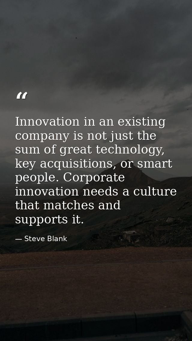 Innovation in an existing company is not just the sum of great technology, key acquisitions, or smart people. Corporate  — Steve Blank
