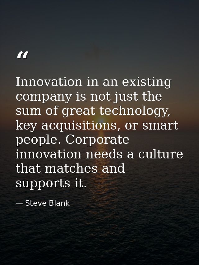Innovation in an existing company is not just the sum of great technology, key acquisitions, or smart people. Corporate  — Steve Blank