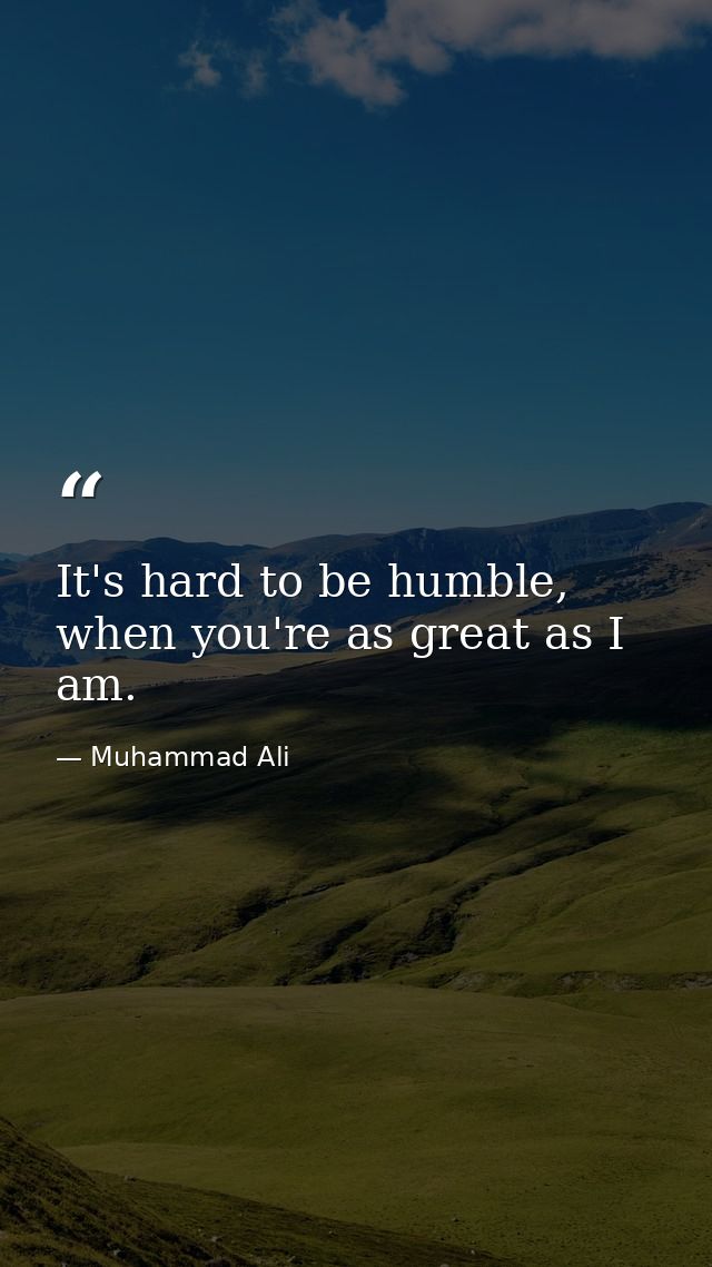 It's hard to be humble, when you're as great as I am. — Muhammad Ali