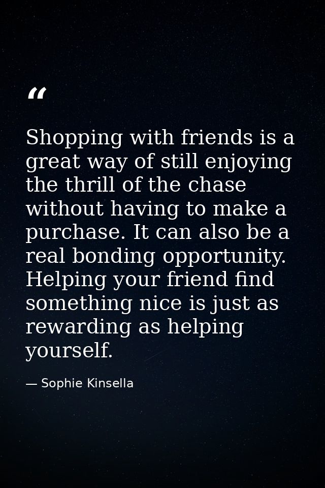 Shopping with friends is a great way of still enjoying the thrill of the chase without having to make a purchase. It can — Sophie Kinsella
